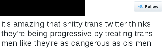 tweet reads "it's amazing that shitty trans twitter thinks they're being progressive by treating trans men like they're as dangerous as cis men"