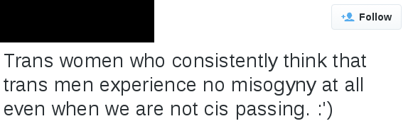 tweet reads "Trans women who consistently think that trans men experience no misogyny at all even when we are not cis passing. :')"
